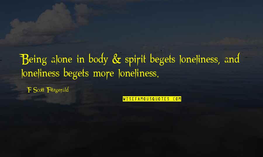 Exaggerated Lumbar Quotes By F Scott Fitzgerald: Being alone in body & spirit begets loneliness,