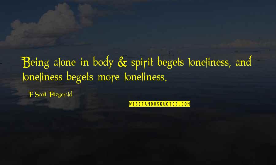 Exaggerated Lumbar Quotes By F Scott Fitzgerald: Being alone in body & spirit begets loneliness, Exaggerated Lumbar Quotes By F Scott Fitzgerald: Being alone in body & spirit begets loneliness,