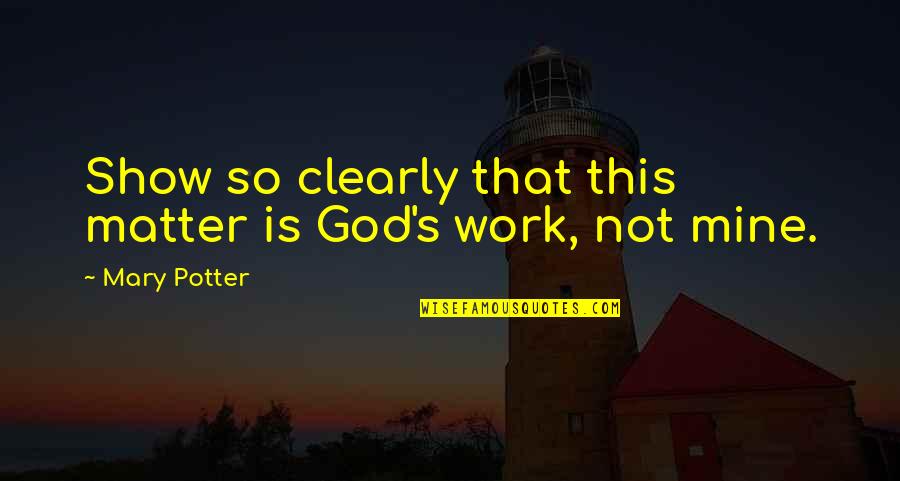 Exaggeratedly Features Quotes By Mary Potter: Show so clearly that this matter is God's