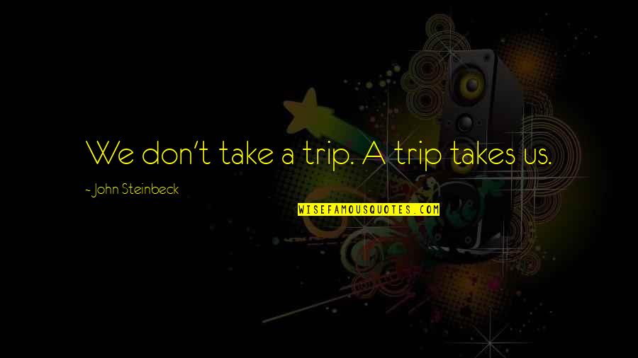 Exaggerates As A Resume Quotes By John Steinbeck: We don't take a trip. A trip takes