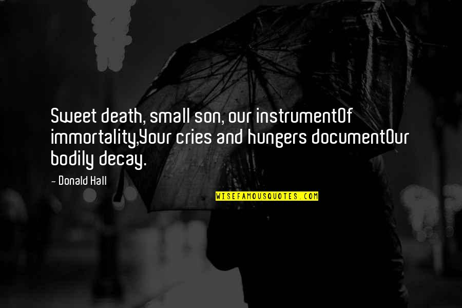 Exaggerates Lumbar Quotes By Donald Hall: Sweet death, small son, our instrumentOf immortality,Your cries Exaggerates Lumbar Quotes By Donald Hall: Sweet death, small son, our instrumentOf immortality,Your cries