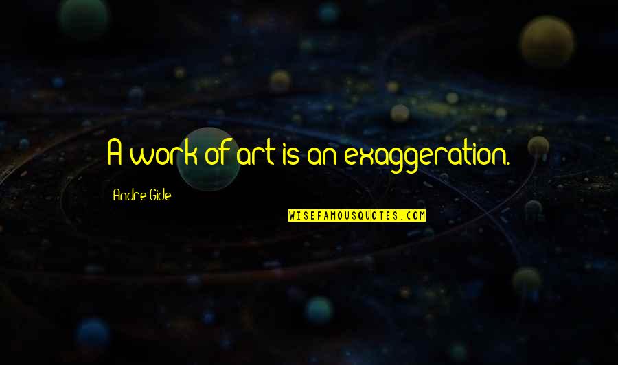 Exaggeration Is Quotes By Andre Gide: A work of art is an exaggeration.