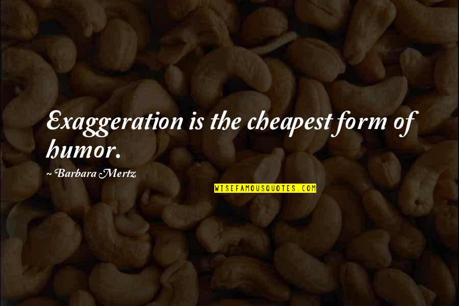 Exaggeration Is Quotes By Barbara Mertz: Exaggeration is the cheapest form of humor.