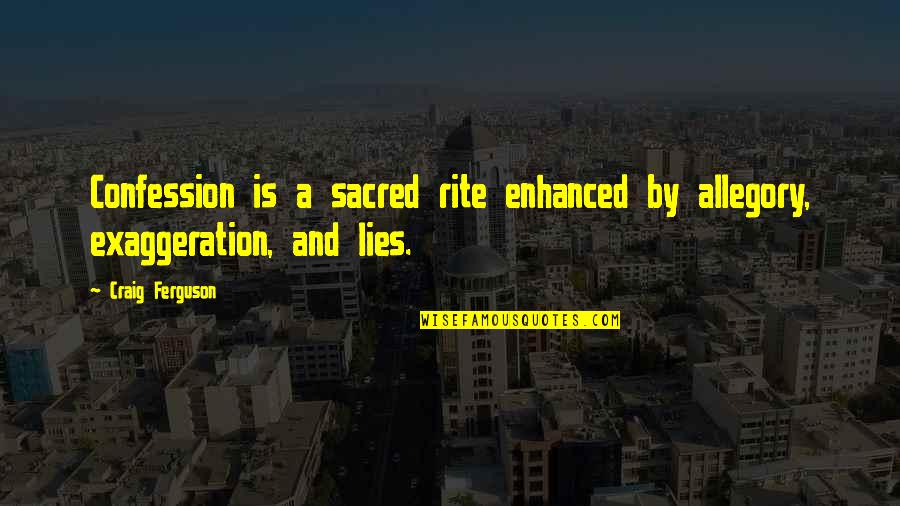 Exaggeration Is Quotes By Craig Ferguson: Confession is a sacred rite enhanced by allegory,