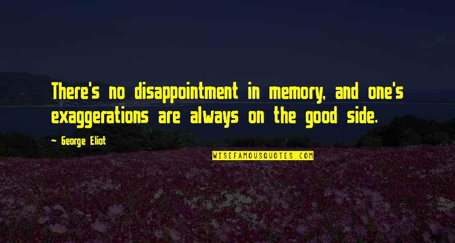 Exaggeration Is Quotes By George Eliot: There's no disappointment in memory, and one's exaggerations