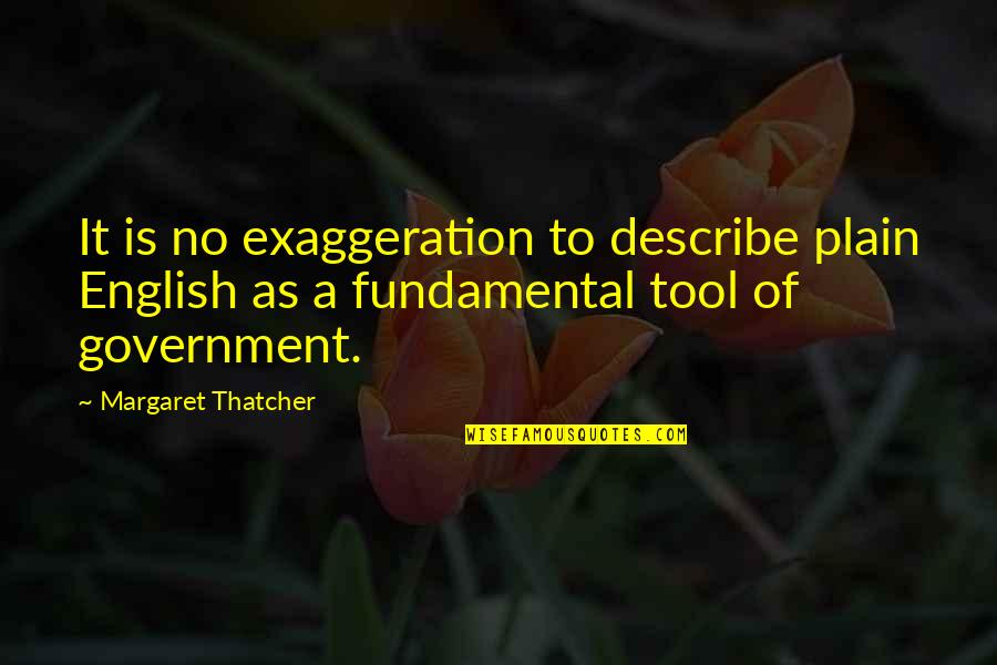Exaggeration Is Quotes By Margaret Thatcher: It is no exaggeration to describe plain English