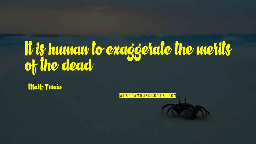 Exaggeration Is Quotes By Mark Twain: It is human to exaggerate the merits of