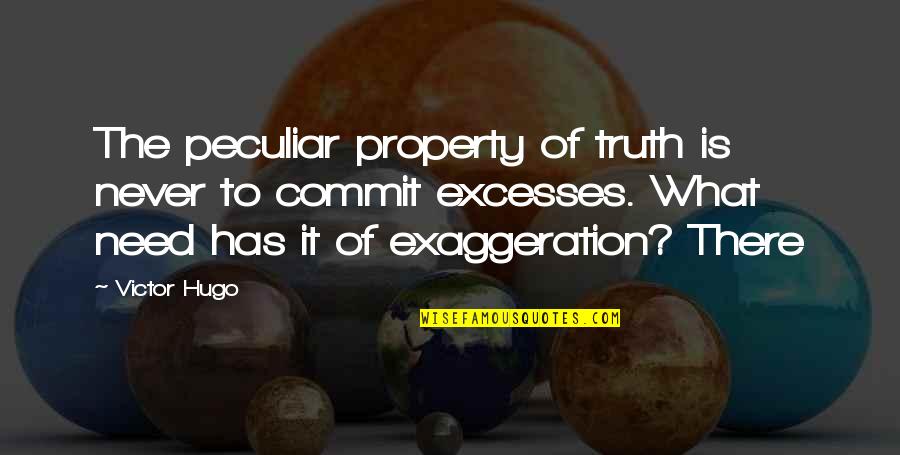 Exaggeration Is Quotes By Victor Hugo: The peculiar property of truth is never to