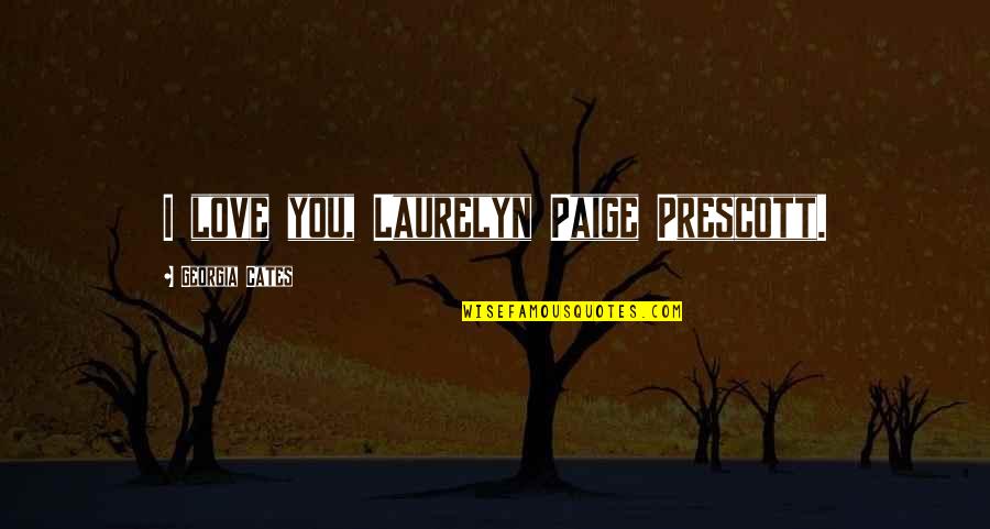 Exalar Quotes By Georgia Cates: I love you, Laurelyn Paige Prescott.