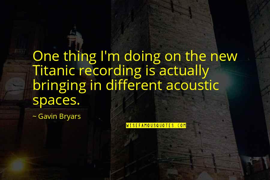 Exalaras Quotes By Gavin Bryars: One thing I'm doing on the new Titanic