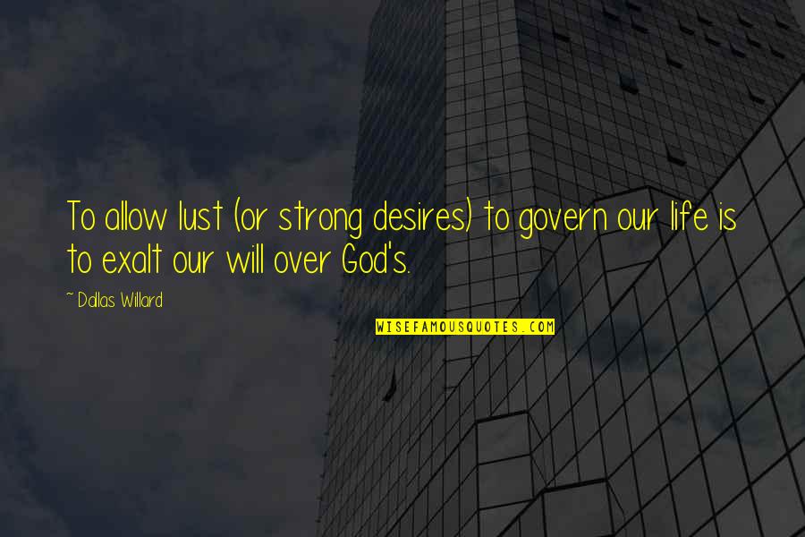 Exalt God Quotes By Dallas Willard: To allow lust (or strong desires) to govern