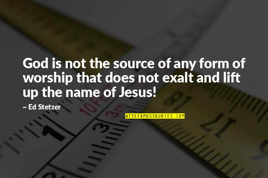 Exalt God Quotes By Ed Stetzer: God is not the source of any form
