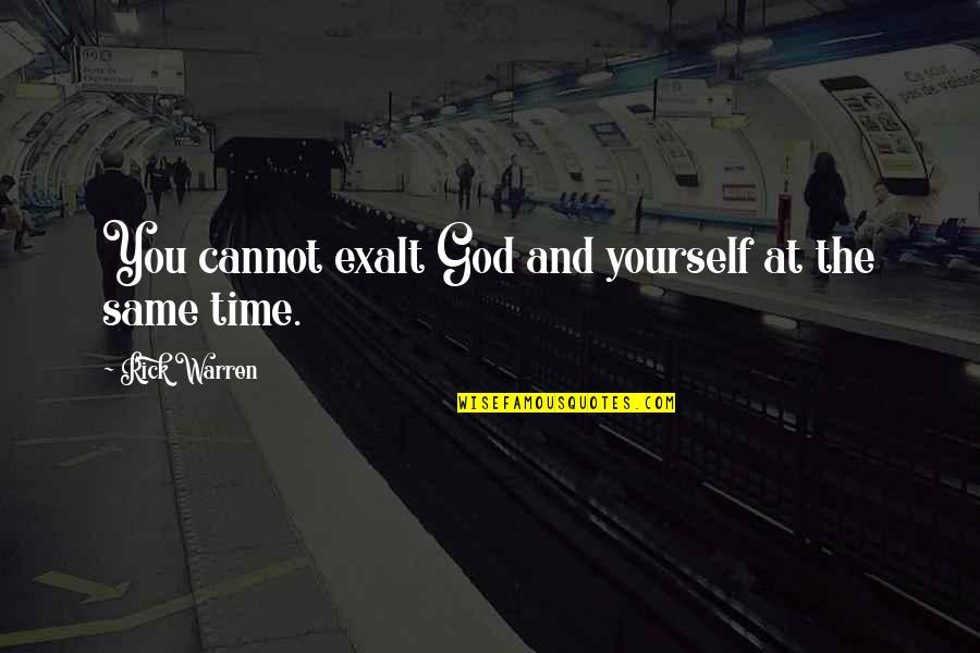 Exalt God Quotes By Rick Warren: You cannot exalt God and yourself at the