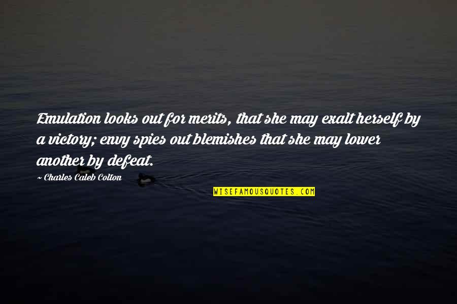 Exalt Quotes By Charles Caleb Colton: Emulation looks out for merits, that she may Exalt Quotes By Charles Caleb Colton: Emulation looks out for merits, that she may