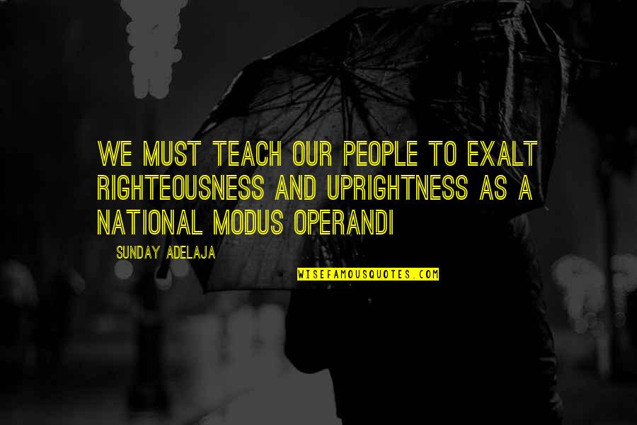 Exalt Quotes By Sunday Adelaja: We must teach our people to exalt righteousness Exalt Quotes By Sunday Adelaja: We must teach our people to exalt righteousness