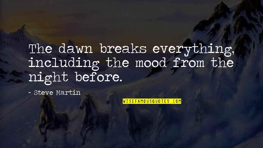 Exaltante D Finition Quotes By Steve Martin: The dawn breaks everything, including the mood from