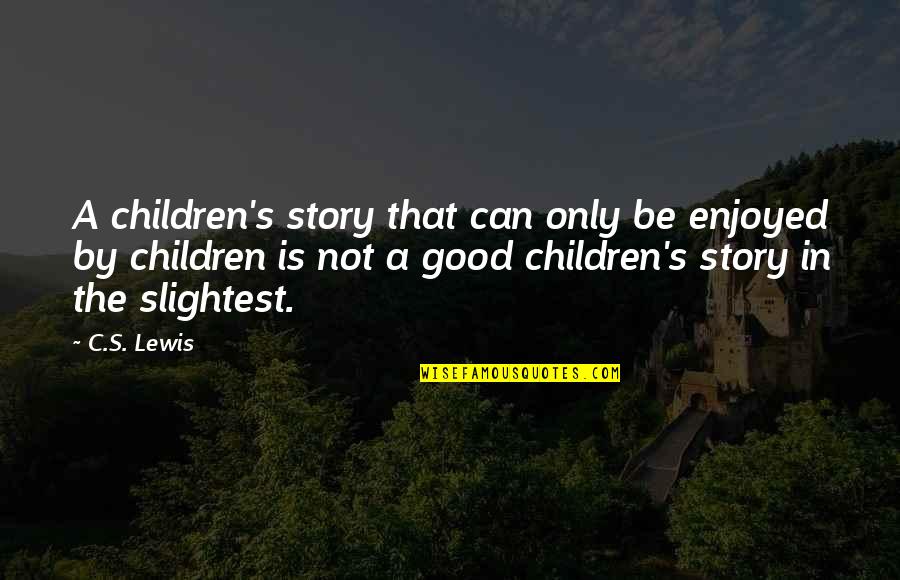 Exaltar Al Quotes By C.S. Lewis: A children's story that can only be enjoyed