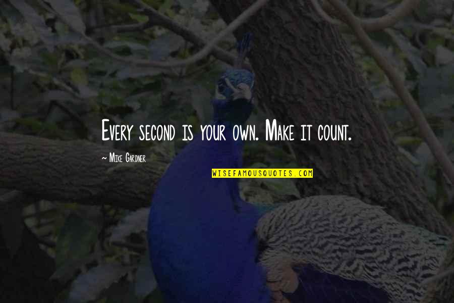 Exaltar Al Quotes By Mike Gardner: Every second is your own. Make it count.