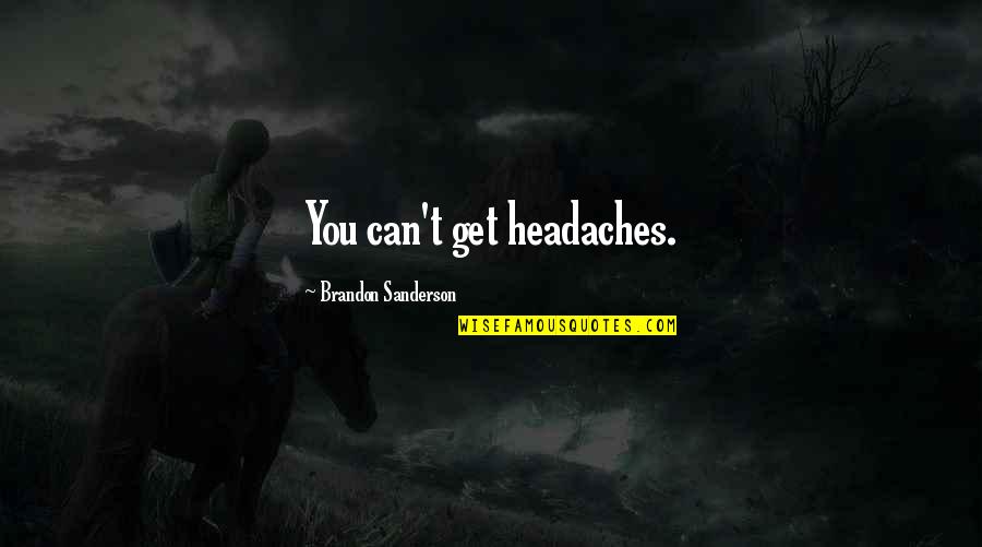 Exaltar Quotes By Brandon Sanderson: You can't get headaches. Exaltar Quotes By Brandon Sanderson: You can't get headaches.