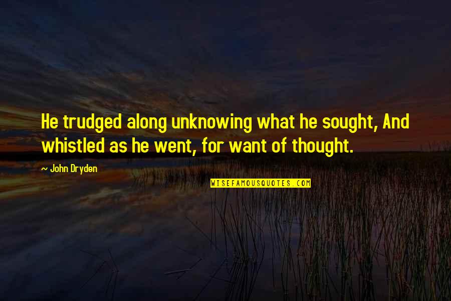 Exaltar Quotes By John Dryden: He trudged along unknowing what he sought, And Exaltar Quotes By John Dryden: He trudged along unknowing what he sought, And
