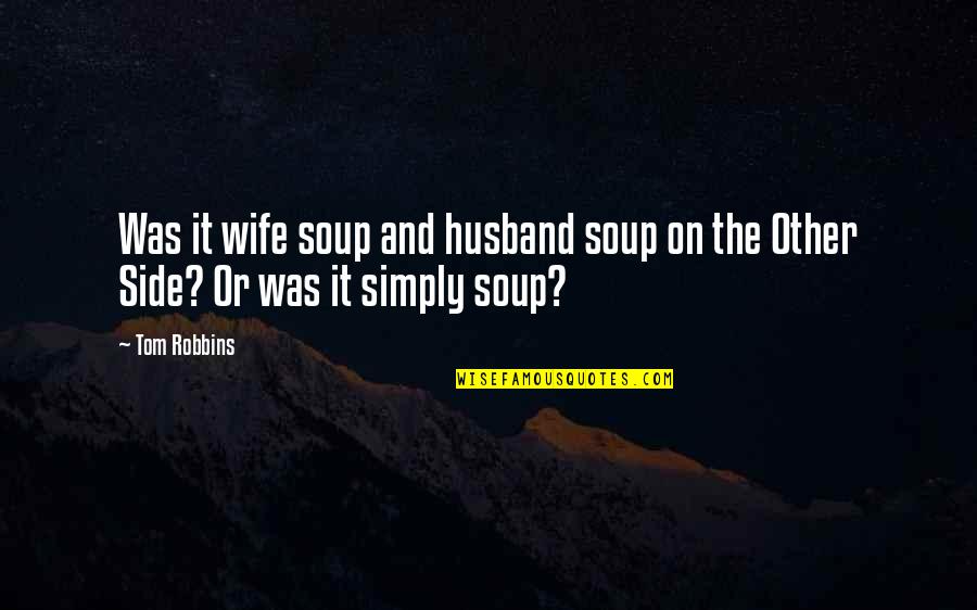 Exaltare Al Quotes By Tom Robbins: Was it wife soup and husband soup on