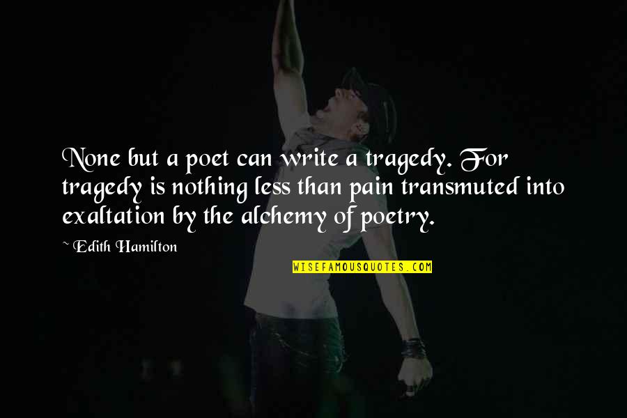 Exaltation Quotes By Edith Hamilton: None but a poet can write a tragedy.