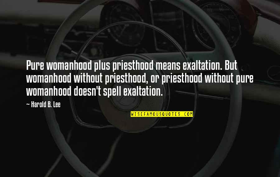 Exaltation Quotes By Harold B. Lee: Pure womanhood plus priesthood means exaltation. But womanhood