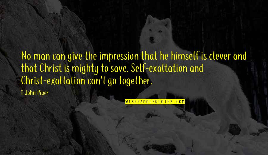 Exaltation Quotes By John Piper: No man can give the impression that he