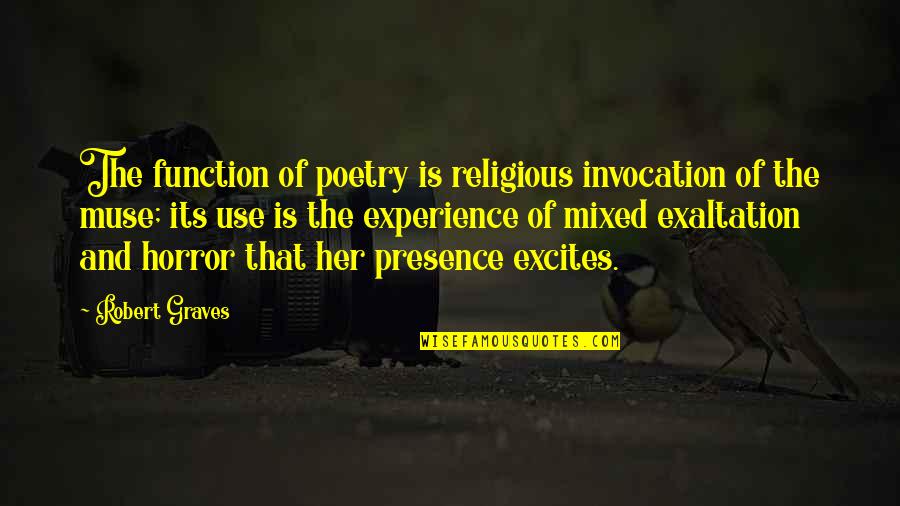 Exaltation Quotes By Robert Graves: The function of poetry is religious invocation of