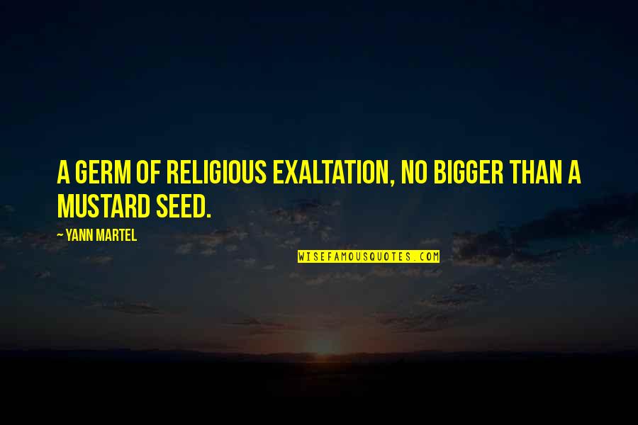 Exaltation Quotes By Yann Martel: A germ of religious exaltation, no bigger than