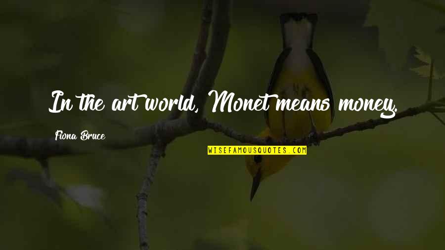 Exaltations Rotmg Quotes By Fiona Bruce: In the art world, Monet means money.
