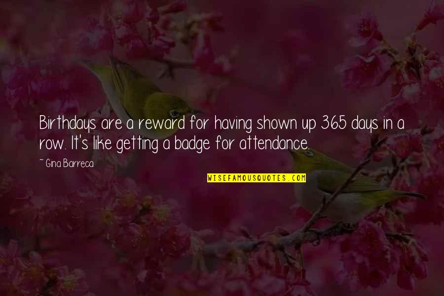 Exaltations William Quotes By Gina Barreca: Birthdays are a reward for having shown up