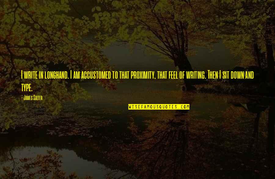 Exaltations William Quotes By James Salter: I write in longhand. I am accustomed to