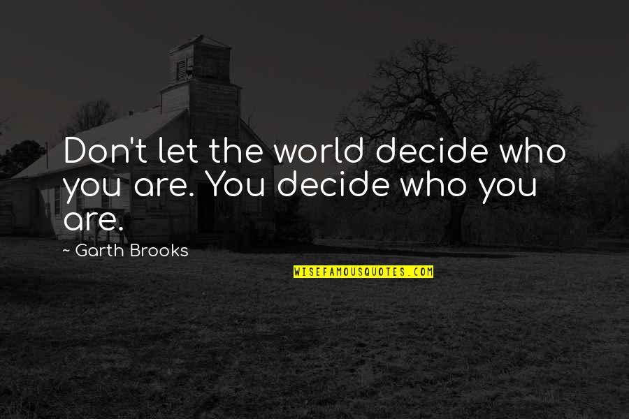 Exalteth Means Quotes By Garth Brooks: Don't let the world decide who you are.