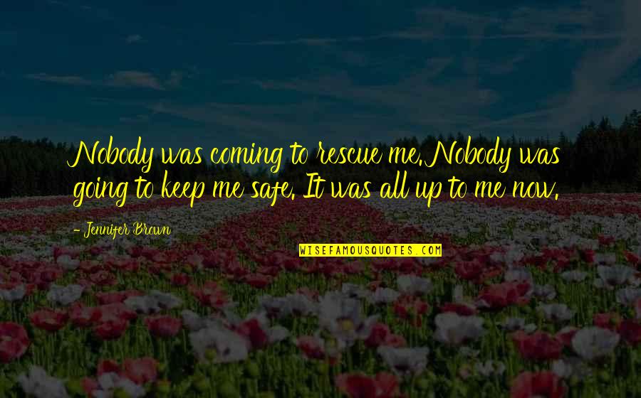 Exalteth Means Quotes By Jennifer Brown: Nobody was coming to rescue me. Nobody was Exalteth Means Quotes By Jennifer Brown: Nobody was coming to rescue me. Nobody was