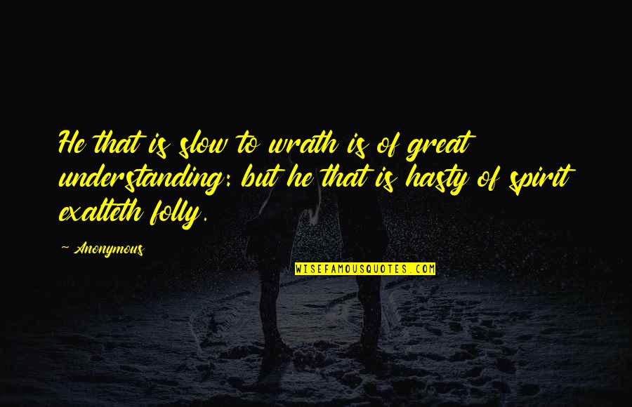 Exalteth Quotes By Anonymous: He that is slow to wrath is of Exalteth Quotes By Anonymous: He that is slow to wrath is of