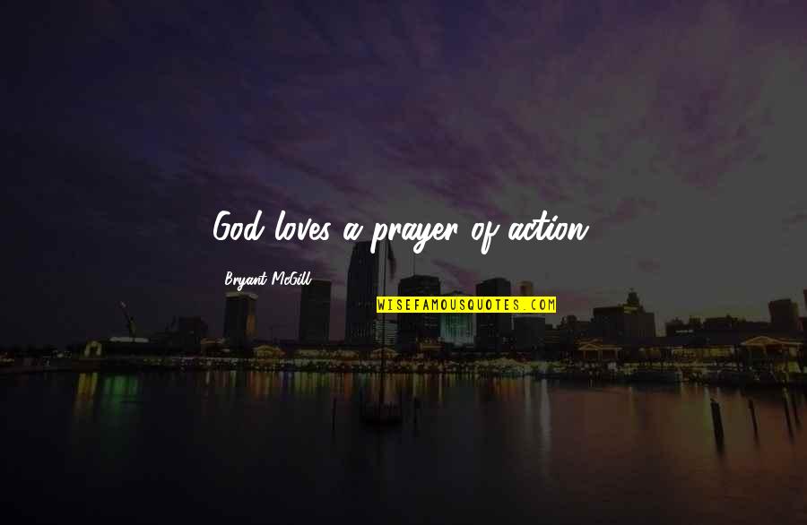 Exalteth Quotes By Bryant McGill: God loves a prayer of action. Exalteth Quotes By Bryant McGill: God loves a prayer of action.