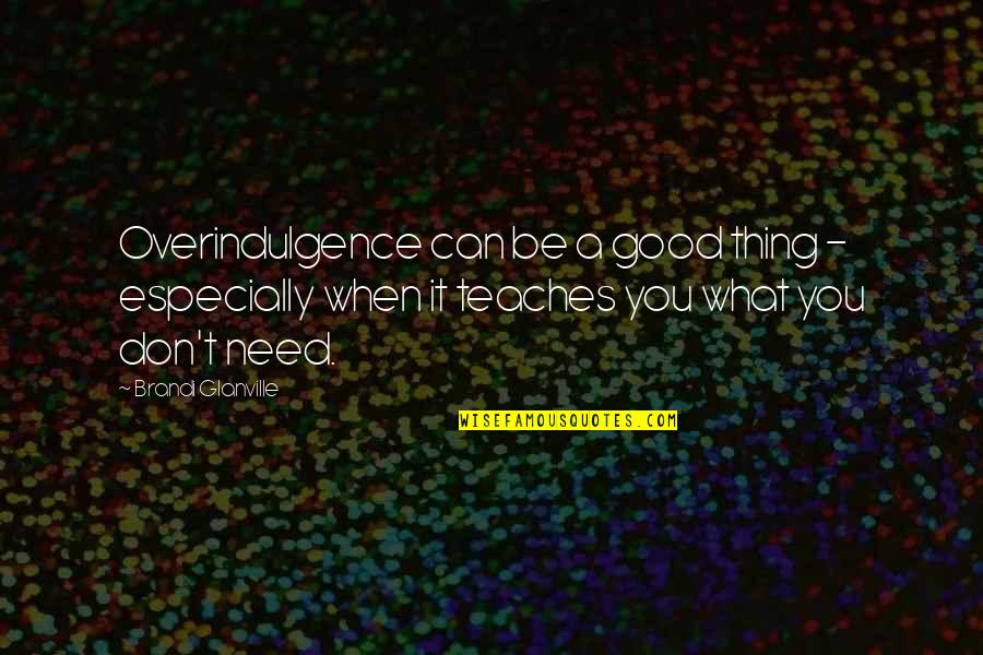 Exalting Jesus Quotes By Brandi Glanville: Overindulgence can be a good thing - especially