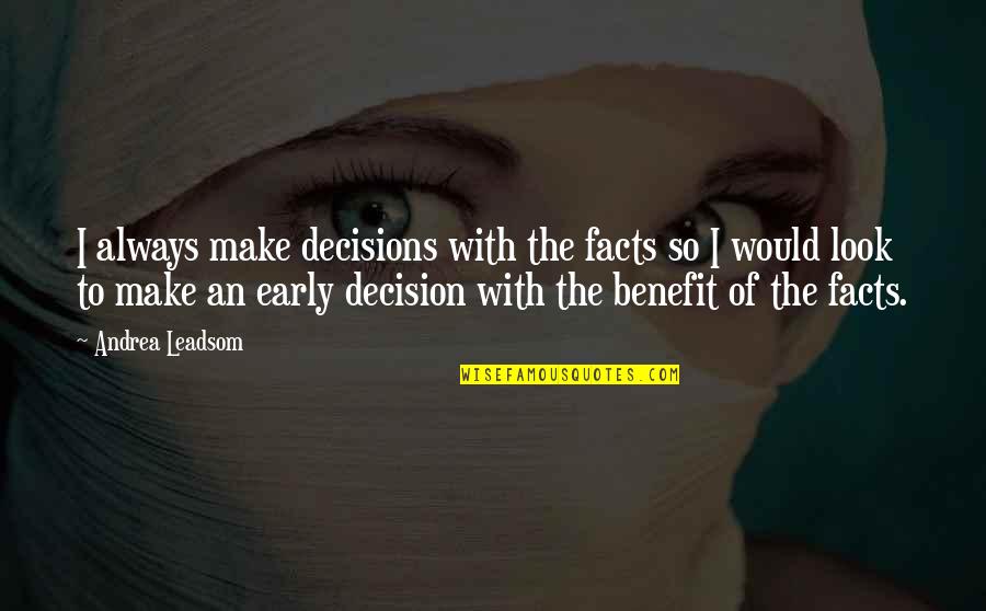 Exalts Antonym Quotes By Andrea Leadsom: I always make decisions with the facts so Exalts Antonym Quotes By Andrea Leadsom: I always make decisions with the facts so