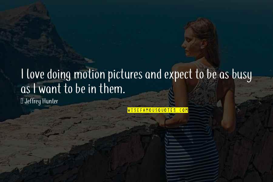 Exalts Antonym Quotes By Jeffrey Hunter: I love doing motion pictures and expect to