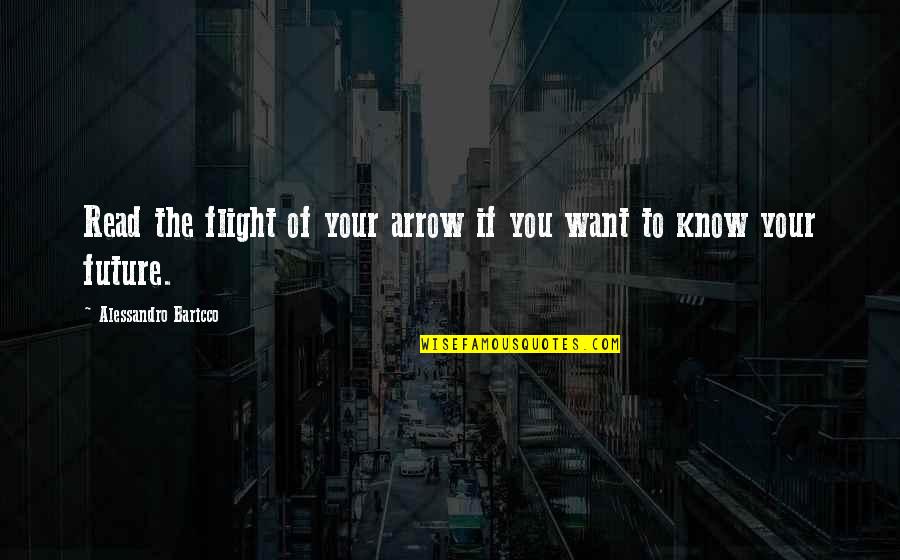 Exalts Itself Against The Knowledge Quotes By Alessandro Baricco: Read the flight of your arrow if you Exalts Itself Against The Knowledge Quotes By Alessandro Baricco: Read the flight of your arrow if you