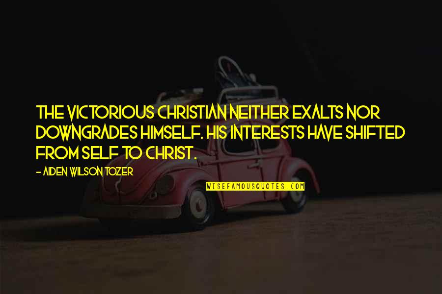 Exalts Quotes By Aiden Wilson Tozer: The victorious Christian neither exalts nor downgrades himself.