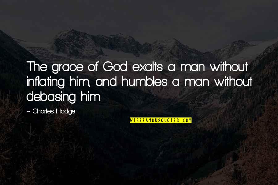 Exalts Quotes By Charles Hodge: The grace of God exalts a man without