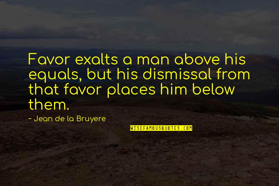 Exalts Quotes By Jean De La Bruyere: Favor exalts a man above his equals, but