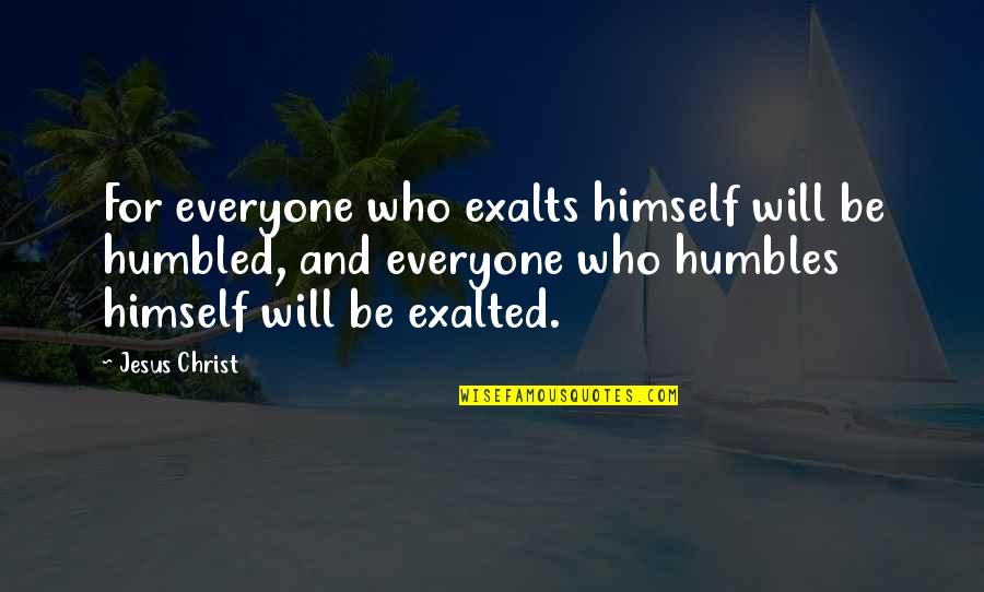 Exalts Quotes By Jesus Christ: For everyone who exalts himself will be humbled,