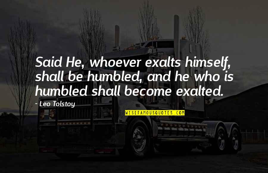 Exalts Quotes By Leo Tolstoy: Said He, whoever exalts himself, shall be humbled,