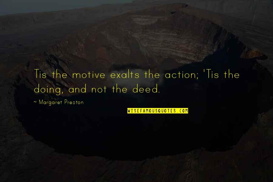 Exalts Quotes By Margaret Preston: Tis the motive exalts the action; 'Tis the