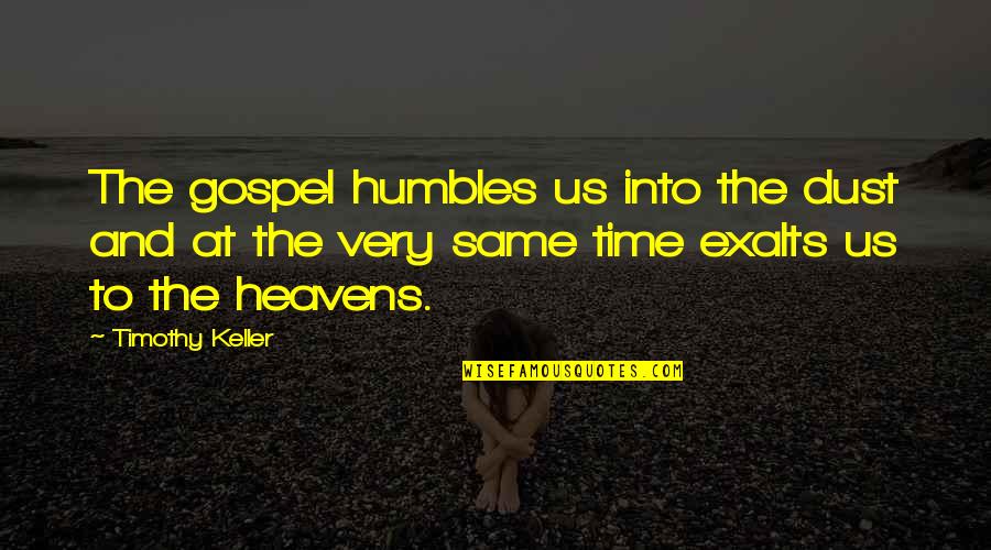 Exalts Quotes By Timothy Keller: The gospel humbles us into the dust and