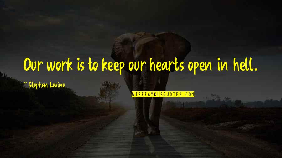 Exam Candidates Quotes By Stephen Levine: Our work is to keep our hearts open