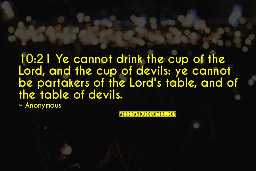 Exam Copy Quotes By Anonymous: 10:21 Ye cannot drink the cup of the